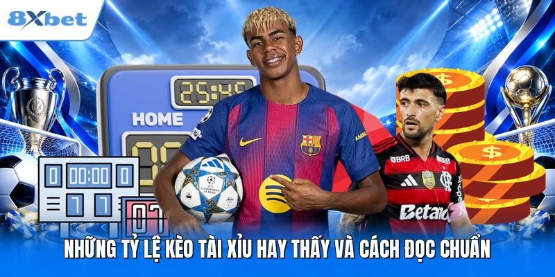 Những tỷ lệ kèo Tài Xỉu hay thấy và cách đọc chuẩn